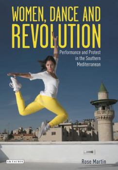 Hardcover Women, Dance and Revolution: Performance and Protest in the Southern Mediterranean Book