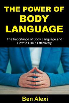 Paperback The Power of Body Language: The Importance of Body Language and How to Use It Effectively Book