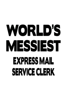 Paperback World's Messiest Express Mail Service Clerk: Awesome Express Mail Service Clerk Notebook, Express Mail Service Assistant Journal Gift, Diary, Doodle G Book