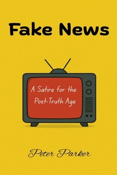 Fake News - A Satire for the Post-Truth Age
