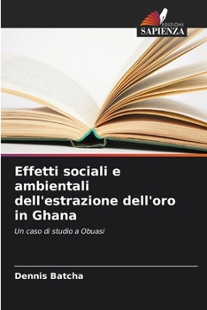 Paperback Effetti sociali e ambientali dell'estrazione dell'oro in Ghana [Italian] Book