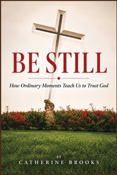 Paperback Be Still: How Ordinary Moments Teach Us to Trust The Process Book