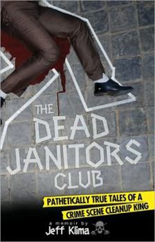 Paperback The Dead Janitors Club: Pathetically True Tales of a Crime Scene Cleanup King Book