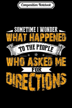 Composition Notebook: I Wonder What Happened To People Who Asked For Directions  Journal/Notebook Blank Lined Ruled 6x9 100 Pages