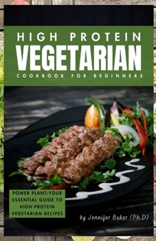 Paperback High Protein Vegetarian Cookbook for Beginners: Power Plants: Your Essential Guide to High-Protein Vegetarian Recipes Book