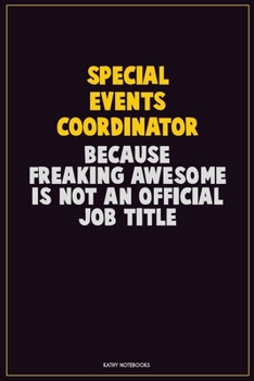 Special Events Coordinator, Because Freaking Awesome Is Not An Official Job Title: Career Motivational Quotes 6x9 120 Pages Blank Lined Notebook Journal