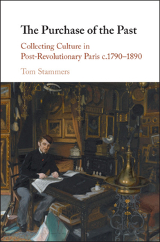 Hardcover The Purchase of the Past: Collecting Culture in Post-Revolutionary Paris C.1790-1890 Book