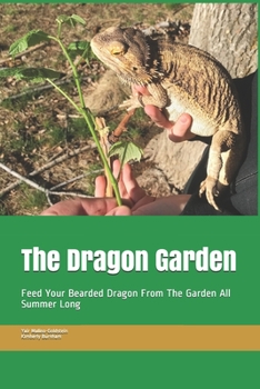 Paperback The Dragon Garden: Feed Your Bearded Dragon from The Garden All Summer Long Book