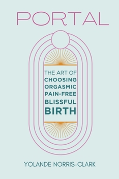 Paperback Portal: The Art of Choosing Orgasmic, Pain-Free, Blissful Birth Book