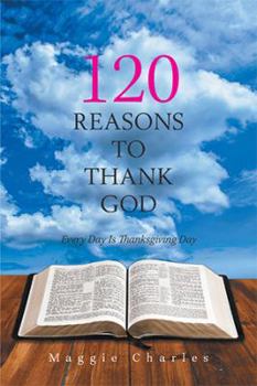 Paperback 120 Reasons to Thank God: Every Day Is Thanksgiving Day Book