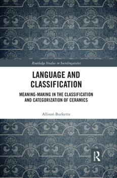 Language and Classification: Meaning-Making in the Classification and Categorization of Ceramics - Book  of the Routledge Studies in Sociolinguistics