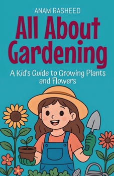All About Gardening: A Kid's Guide to Growing Plants and Flowers (Knowledge Books for Kids)