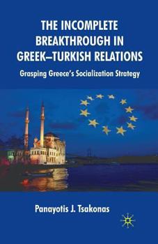 Paperback The Incomplete Breakthrough in Greek-Turkish Relations: Grasping Greece's Socialization Strategy Book