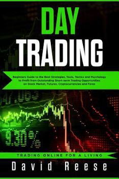 Paperback Day Trading: Beginners Guide to the Best Strategies, Tools, Tactics and Psychology to Profit from Outstanding Short-Term Trading Op Book