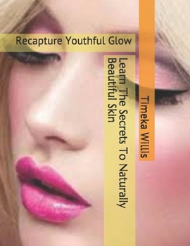 Paperback Learn The Secrets To Naturally Beautiful Skin: Recapture Youthful Glow Book