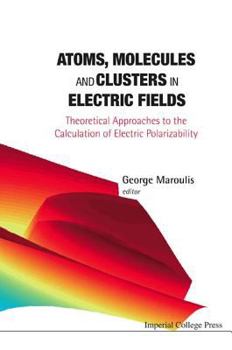 Hardcover Atoms, Molecules and Clusters in Electric Fields: Theoretical Approaches to the Calculation of Electric Polarizability Book