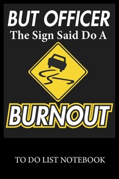 But Officer The Sign Said Do A Burnout: To Do & Dot Grid Matrix Checklist Journal, Task Planner Daily Work Task Checklist Doodling Drawing Writing and Handwriting & Calligraphy Minimalist