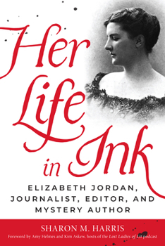 Hardcover Her Life in Ink: Elizabeth Jordan, Journalist, Editor, and Mystery Author Book