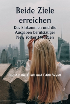 Paperback Beide Ziele erreichen Das Einkommen und die Ausgaben berufstätiger New Yorker Mädchen [German] Book