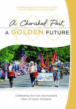 Unknown Binding A Cherished Past, a Golden Future: Celebrating the First One Hundred Years of Upper Arlington Book