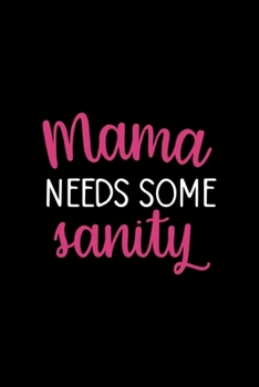 Mama Needs Some Sanity: Notebook Journal Composition Blank Lined Diary Notepad 120 Pages Paperback Black Solid Texture Sanity
