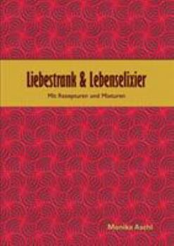 Paperback Liebestrank & Lebenselixier: Mit Rezepturen und Mixturen [German] Book