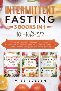 Paperback Intermittent Fasting: 3 BOOKS IN 1. 101+16/8+5/2 The Complete Edition For Beginners. Step by Step Guide to Lose Weight Quickly, For Men, Wom Book