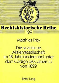 Die Spanische Aktiengesellschaft Im 18. Jahrhundert Und Unter Dem Código de Comercio Von 1829