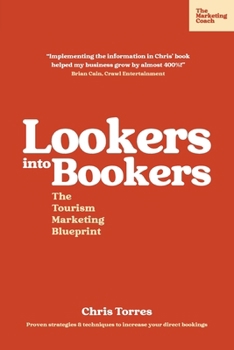 Paperback Lookers into Bookers, The Tourism Marketing Blueprint: Marketing Strategies for Tour Operators and Tourism Businesses Book