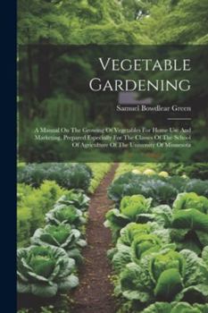 Paperback Vegetable Gardening: A Manual On The Growing Of Vegetables For Home Use And Marketing. Prepared Especially For The Classes Of The School Of Book