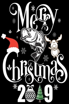 Merry Christmas 2019 Fishing Log Book: for the Serious Fisherman, Fisher woman, Boys and Girls Records Details of Fishing Trip, Including Date, Time, Location Perfect 6x9 Size For Any Tackle Box