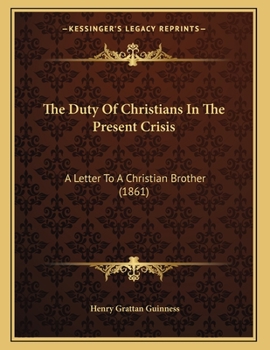 Paperback The Duty Of Christians In The Present Crisis: A Letter To A Christian Brother (1861) Book