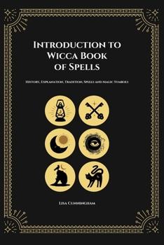 Paperback Introduction to Wicca Book of Spells: History, Explanation, Tradition, Spells and Magic Symbols Book