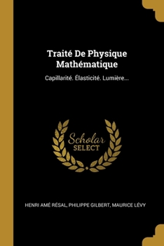 Paperback Traité De Physique Mathématique: Capillarité. Élasticité. Lumière... [French] Book