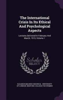 Hardcover The International Crisis In Its Ethical And Psychological Aspects: Lectures Delivered In February And March, 1915, Volume 1 Book