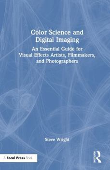 Hardcover Color Science and Digital Imaging: An Essential Guide for Visual Effects Artists, Filmmakers, and Photographers Book