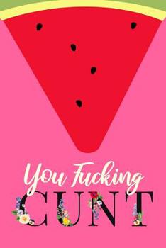 You Fucking Cunt: Adult Humor Journal To Write In / Profanity Sarcasm Notebook / 100 Blank Lined Pages / 6x9 Daily Diary / Unique Composition Book Melon Cover ( Gag Gift )