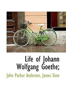 Life of Johann Wolfgang Goethe;