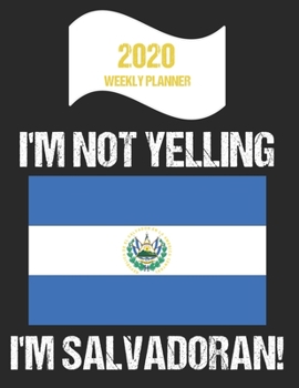 Paperback 2020 Weekly Planner I'm Not Yelling I'm Salvadoran: Funny El Salvador Flag Quote Dated Calendar With To-Do List Book
