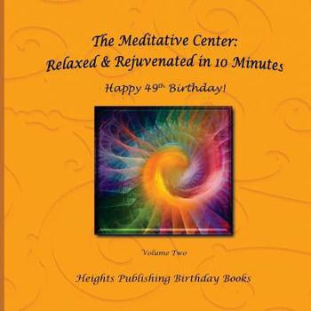 Paperback Happy 49th Birthday! Relaxed & Rejuvenated in 10 Minutes Volume Two: Exceptionally beautiful birthday gift, in Novelty & More, brief meditations, calm Book