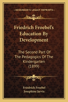 Paperback Friedrich Froebel's Education By Development: The Second Part Of The Pedagogics Of The Kindergarten (1899) Book