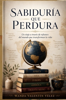 “Sabiduría que Perdura”: Un viaje a través de refranes del mundo que transforman la vida (Spanish Edition)