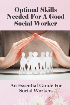 Paperback Optimal Skills Needed For A Good Social Worker: An Essential Guide For Social Workers: How To Understand People Who Seek Help Book