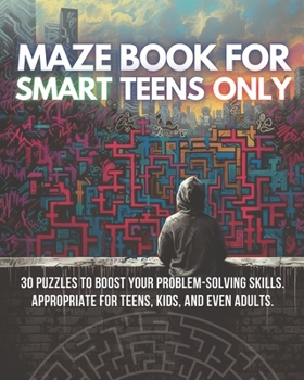 Paperback Maze for Smart Teens Only: 30 puzzles to boost your problem-solving skills. Appropriate for teens, kids, and even adults. Book