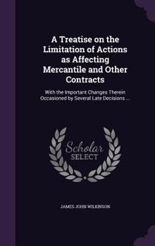 Hardcover A Treatise on the Limitation of Actions as Affecting Mercantile and Other Contracts: With the Important Changes Therein Occasioned by Several Late Dec Book