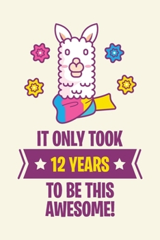 It Only Took 12 Years to be this Awesome: LLama Journal, funny Llama birthday gift for boys and girls 6x9 120 Pages