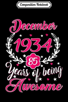 Composition Notebook: Womens Born In December 1934 85th Birthday Gift 85 Years Old  Journal/Notebook Blank Lined Ruled 6x9 100 Pages