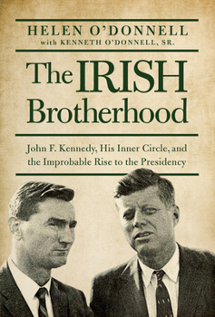 Hardcover The Irish Brotherhood: John F. Kennedy, His Inner Circle, and the Improbable Rise to the Presidency Book