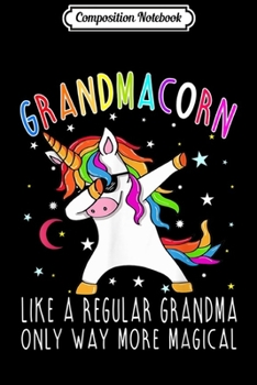 Composition Notebook: Grandmacorn Like A Regular Grandma Only Way More Magical Journal/Notebook Blank Lined Ruled 6x9 100 Pages