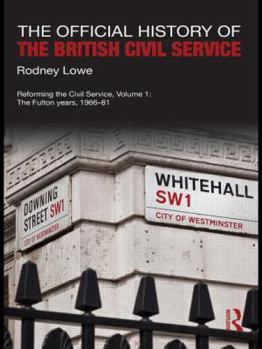 Hardcover The Official History of the British Civil Service: Reforming the Civil Service, Volume I: The Fulton Years, 1966-81 Book